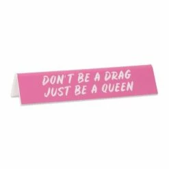 The Found Desk Sign Don't Be A Drag Be A Queen